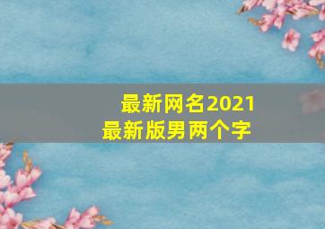 最新网名2021 最新版男两个字